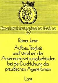 bokomslag Aufbau, Taetigkeit Und Verfahren Der Auseinandersetzungsbehoerden Bei Der Durchfuehrung Der Preussischen Agrarreformen