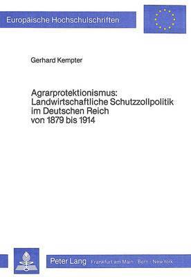 bokomslag Agrarprotektionismus- Landwirtschaftliche Schutzzollpolitik Im Deutschen Reich Von 1879 Bis 1914