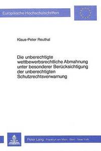 bokomslag Die Unberechtigte Wettbewerbsrechtliche Abmahnung Unter Besonderer Beruecksichtigung Der Unberechtigten Schutzrechtsverwarnung