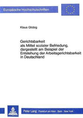 bokomslag Gerichtsbarkeit ALS Mittel Sozialer Befriedung, Dargestellt Am Beispiel Der Entstehung Der Arbeitsgerichtsbarkeit in Deutschland