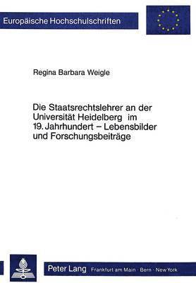 bokomslag Die Staatsrechtslehrer an Der Universitaet Heidelberg Im 19. Jahrhundert - Lebensbilder Und Forschungsbeitraege