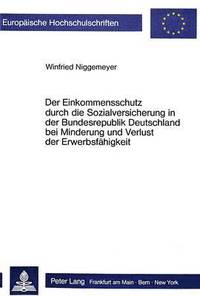 bokomslag Der Einkommensschutz Durch Die Sozialversicherung in Der Bundesrepublik Deutschland Bei Minderung Und Verlust Der Erwerbsfaehigkeit