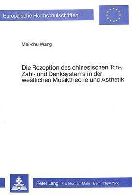 bokomslag Die Rezeption Des Chinesischen Ton-, Zahl- Und Denksystems in Der Westlichen Musiktheorie Und Aesthetik