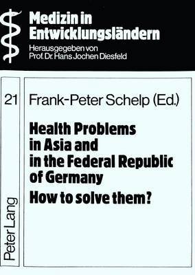 Frank-Peter Schelp, Hans Jochen Diesfeld - Health Problems in Asia and in the Federal Republic of Germany - How to Solve Them?, Häftad