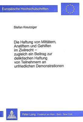 Die Haftung Von Mittaetern, Anstiftern Und Gehilfen Im Zivilrecht - Zugleich Ein Beitrag Zur Deliktischen Haftung Von Teilnehmern an Unfriedlichen Demonstrationen 1