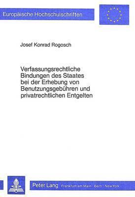 bokomslag Verfassungsrechtliche Bindungen Des Staates Bei Der Erhebung Von Benutzungsgebuehren Und Privatrechtlichen Entgelten