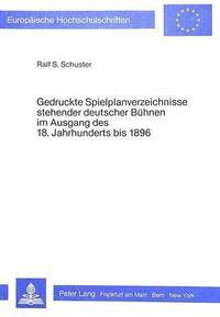 bokomslag Gedruckte Spielplanverzeichnisse Stehender Deutscher Buehnen Im Ausgang Des 18. Jahrhunderts Bis 1896