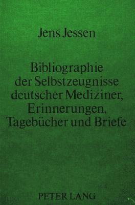 Bibliographie Der Selbstzeugnisse Deutscher Mediziner- Erinnerungen, Tagebuecher Und Briefe 1