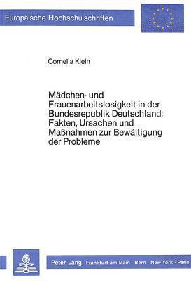 bokomslag Maedchen- Und Frauenarbeitslosigkeit in Der Bundesrepublik Deutschland: Fakten, Ursachen Und Massnahmen Zur Bewaeltigung Der Probleme