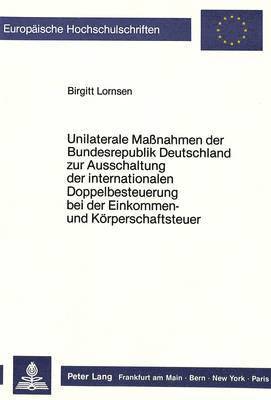 bokomslag Unilaterale Massnahmen Der Bundesrepublik Deutschland Zur Ausschaltung Der Internationalen Doppelbesteuerung Bei Der Einkommen- Und Koerperschaftsteuer