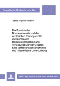 bokomslag Die Funktion Der Normenkontrolle Und Des Richterlichen Pruefungsrechts Im Rahmen Der Rechtsfolgenbestimmung Verfassungswidriger Gesetze. Eine Verfassungsgeschichtliche Und -Theoretische Untersuchung.