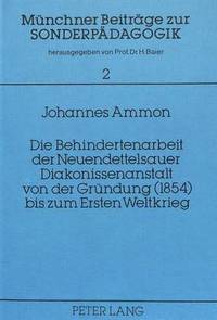 bokomslag Die Behindertenarbeit Der Neuendettelsauer Diakonissenanstalt Von Der Gruendung (1854) Bis Zum Ersten Weltkrieg