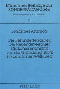 bokomslag Die Behindertenarbeit Der Neuendettelsauer Diakonissenanstalt Von Der Gruendung (1854) Bis Zum Ersten Weltkrieg