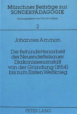 Die Behindertenarbeit Der Neuendettelsauer Diakonissenanstalt Von Der Gruendung (1854) Bis Zum Ersten Weltkrieg 1