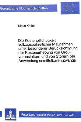 Die Kostenpflichtigkeit Vollzugspolizeilicher Massnahmen Unter Besonderer Beruecksichtigung Der Kostenerhebung Von Grossveranstaltern Und Von Stoerern Bei Anwendung Unmittelbaren Zwangs 1