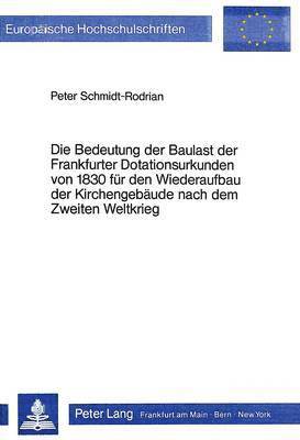 bokomslag Die Bedeutung Der Baulast Der Frankfurter Dotationsurkunden Von 1830 Fuer Den Wiederaufbau Der Kirchengebaeude Nach Dem Zweiten Weltkrieg