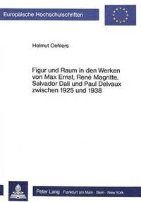 bokomslag Figur Und Raum in Den Werken Von Max Ernst, Ren Magritte, Salvador Dali Und Paul Delvaux Zwischen 1925 Und 1938