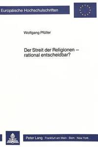 bokomslag Der Streit Der Religionen - Rational Entscheidbar?