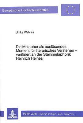 Die Metapher ALS Ausloesendes Moment Fuer Literarisches Verstehen Verifiziert an Der Steinmetaphorik Heinrich Heines