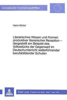 bokomslag Literarisches Wissen Und Formen Produktiver Literarischer Rezeption - - Dargestellt Am Beispiel Des Volksstuecks Der Gegenwart Im Deutschunterricht Weiterfuehrender Berufsbildender Schulen