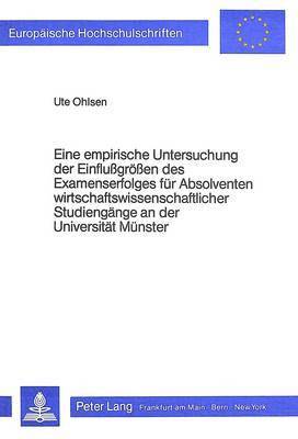 bokomslag Eine Empirische Untersuchung Der Einflussgroessen Des Examenserfolges Fuer Absolventen Wirtschaftswissenschaftlicher Studiengaenge an Der Universitaet Muenster