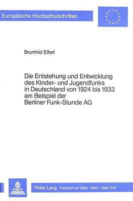 bokomslag Die Entstehung Und Entwicklung Des Kinder- Und Jugendfunks in Deutschland Von 1924 Bis 1933 Am Beispiel Der Berliner Funk-Stunde AG