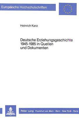 Deutsche Erziehungsgeschichte 1945-1985 in Quellen Und Dokumenten 1