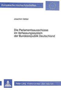 bokomslag Die Parlamentsausschuesse Im Verfassungssystem Der Bundesrepublik Deutschland
