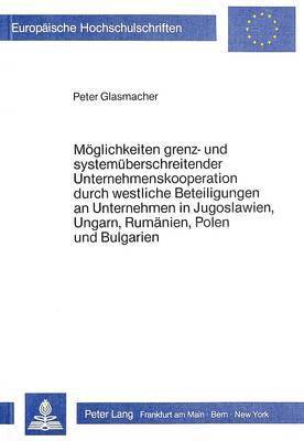 bokomslag Moeglichkeiten Grenz- Und Systemueberschreitender Unternehmenskooperation Durch Westliche Beteiligungen an Unternehmen in Jugoslawien, Ungarn, Rumaenien, Polen Und Bulgarien