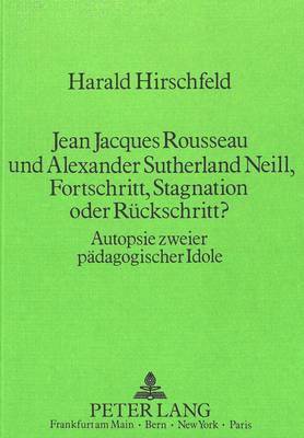 bokomslag Jean Jacques Rousseau Und Alexander Sutherland Neill, Fortschritt, Stagnation Oder Rueckschritt?