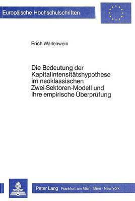 bokomslag Die Bedeutung Der Kapitalintensitaetshypothese Im Neoklassischen Zwei-Sektoren-Modell Und Ihre Empirische Ueberpruefung