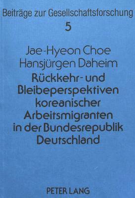 Rueckkehr- Und Bleibeperspektiven Koreanischer Arbeitsmigranten in Der Bundesrepublik Deutschland 1