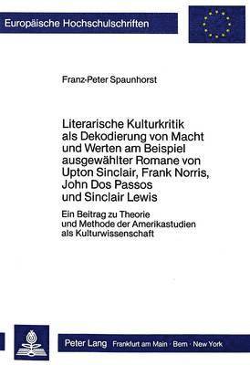 bokomslag Literarische Kulturkritik ALS Dekodierung Von Macht Und Werten Am Beispiel Ausgewaehlter Romane Von Upton Sinclair, Frank Norris, John DOS Passos Und Sinclair Lewis