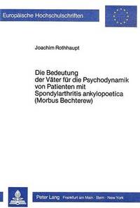 bokomslag Die Bedeutung Der Vaeter Fuer Die Psychodynamik Von Patienten Mit Spondylarthritis Ankylopoetica (Morbus Bechterew)