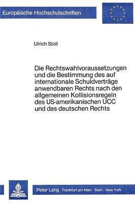 bokomslag Die Rechtswahlvoraussetzungen Und Die Bestimmung Des Auf Internationale Schuldvertraege Anwendbaren Rechts Nach Den Allgemeinen Kollisionsregeln Des Us-Amerikanischen Ucc Und Des Deutschen Rechts