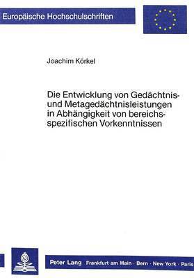 Die Entwicklung Von Gedaechtnis- Und Metagedaechtnisleistungen in Abhaengigkeit Von Bereichsspezifischen Vorkenntnissen 1