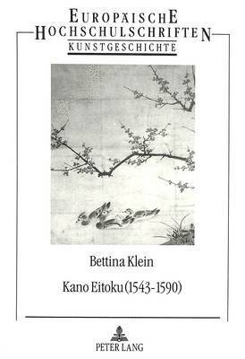 Kano Eitoku (1543-1590)- Biographie, Oeuvre Und Wirkung Nach Zeugnissen Des 16.-19. Jahrhunderts 1