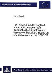 bokomslag Die Entwicklung Des England- Und Amerikabildes in Den 'Sozialistischen' Staaten Unter Besonderer Beruecksichtigung Der Englischlehrwerke Der Sbz/Ddr