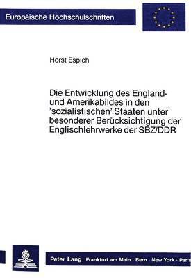 bokomslag Die Entwicklung Des England- Und Amerikabildes in Den 'Sozialistischen' Staaten Unter Besonderer Beruecksichtigung Der Englischlehrwerke Der Sbz/Ddr