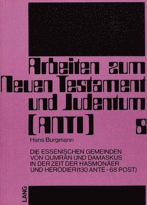 Die Essenischen Gemeinden Von Qumrn Und Damaskus in Der Zeit Der Hasmonaeer Und Herodier (130 Ante - 68 Post) 1