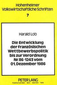 bokomslag Die Entwicklung Der Franzoesischen Wettbewerbspolitik Bis Zur Verordnung Nr. 86-1243 Vom 01. Dezember 1986