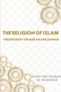 bokomslag The Religion of Islam Presented by the Quran and Sunnah