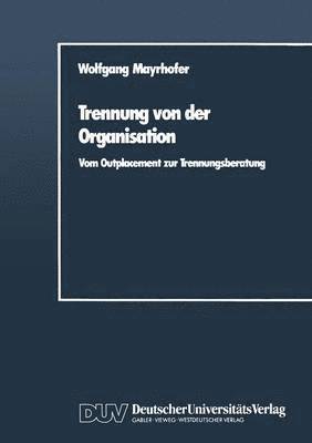 Wolfgang Mayrhofer - Trennung Von Der Organisation: Vom Outplacement Zur Trennungsberatung, Häftad