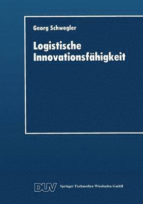 bokomslag Logistische Innovationsfähigkeit: Konzept Und Organisatorische Grundlagen Einer Entwicklungsorientierten Logistik-Technologie