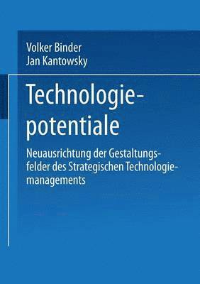 Technologiepotentiale: Neuausrichtung Der Gestaltungsfelder Des Strategischen Technologiemanagements