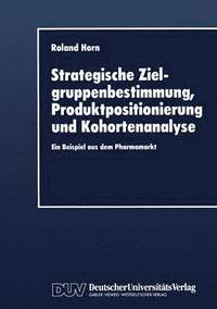 bokomslag Strategische Zielgruppenbestimmung, Produktpositionierung Und Kohortenanalyse: Ein Beispiel Aus Dem Pharmamarkt