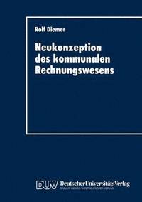 bokomslag Neukonzeption Des Kommunalen Rechnungswesens: Vergleich Des Betriebswirtschaftlichen Gestaltungspotentials Von Doppik Und Kameralistik