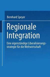 bokomslag Regionale Integration: Eine Eigenständige Liberalisierungsstrategie Für Die Weltwirtschaft