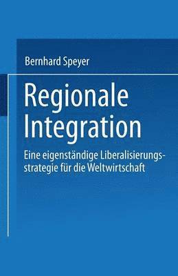 bokomslag Regionale Integration: Eine Eigenständige Liberalisierungsstrategie Für Die Weltwirtschaft