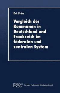 bokomslag Vergleich der Kommunen in Deutschland und Frankreich im foederalen und zentralen System